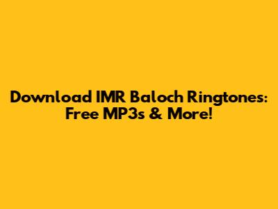 Download IMR Baloch Ringtones: Free MP3s & More!