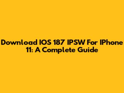 Download IOS 187 IPSW For IPhone 11: A Complete Guide