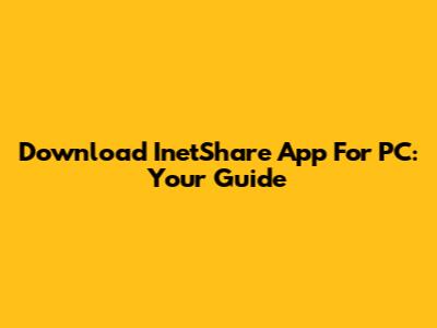 Download InetShare App For PC: Your Guide