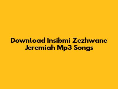 Download Insibmi Zezhwane Jeremiah Mp3 Songs