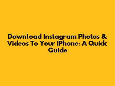 Download Instagram Photos & Videos To Your IPhone: A Quick Guide