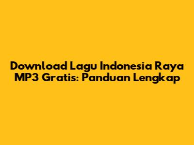 Download Lagu Indonesia Raya MP3 Gratis: Panduan Lengkap