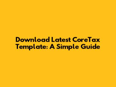 Download Latest CoreTax Template: A Simple Guide