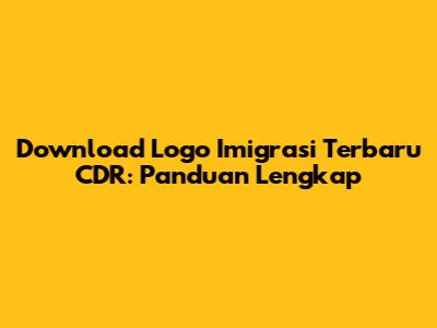 Download Logo Imigrasi Terbaru CDR: Panduan Lengkap