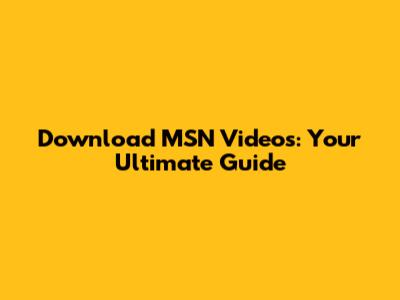 Download MSN Videos: Your Ultimate Guide