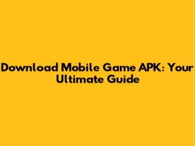 Download Mobile Game APK: Your Ultimate Guide