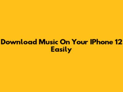 Download Music On Your IPhone 12 Easily