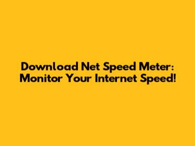 Download Net Speed Meter: Monitor Your Internet Speed!