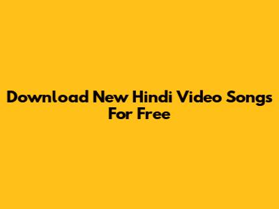 Download New Hindi Video Songs For Free