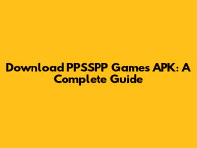 Download PPSSPP Games APK: A Complete Guide