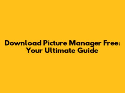 Download Picture Manager Free: Your Ultimate Guide