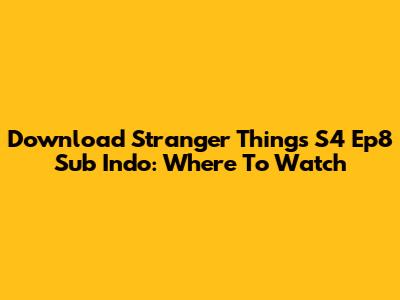 Download Stranger Things S4 Ep8 Sub Indo: Where To Watch