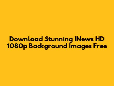 Download Stunning INews HD 1080p Background Images Free