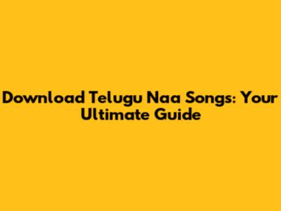 Download Telugu Naa Songs: Your Ultimate Guide