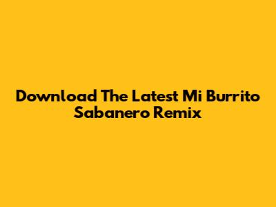 Download The Latest Mi Burrito Sabanero Remix