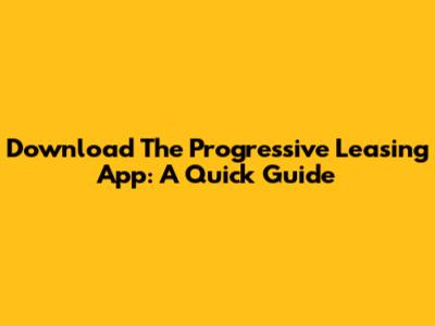 Download The Progressive Leasing App: A Quick Guide