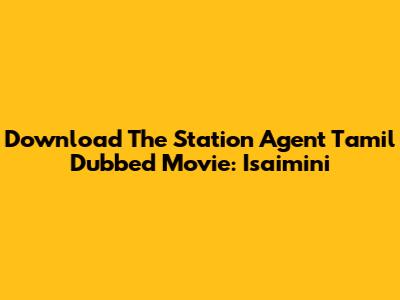 Download The Station Agent Tamil Dubbed Movie: Isaimini