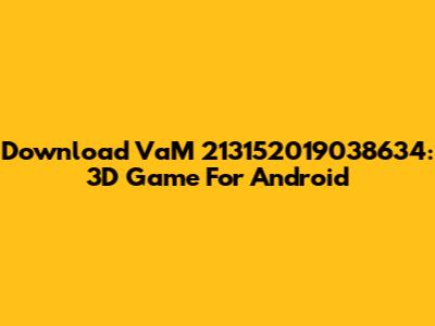 Download VaM 213152019038634: 3D Game For Android