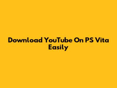 Download YouTube On PS Vita Easily