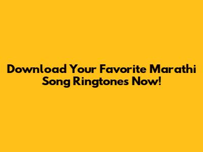 Download Your Favorite Marathi Song Ringtones Now!