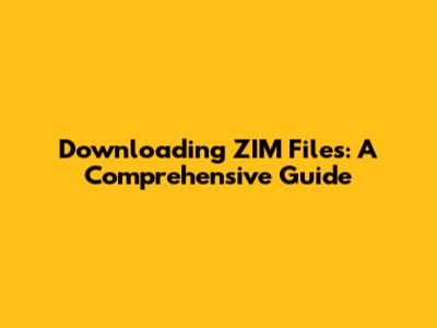 Downloading ZIM Files: A Comprehensive Guide