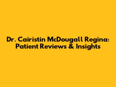 Dr. Cairistin McDougall Regina: Patient Reviews & Insights