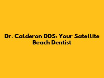 Dr. Calderon DDS: Your Satellite Beach Dentist