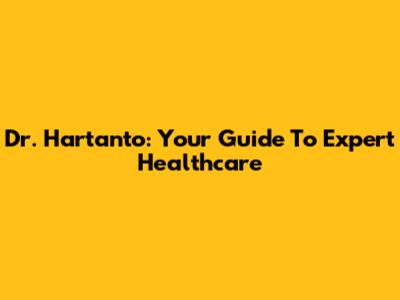Dr. Hartanto: Your Guide To Expert Healthcare