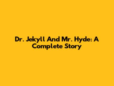 Dr. Jekyll And Mr. Hyde: A Complete Story