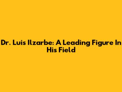 Dr. Luis Ilzarbe: A Leading Figure In His Field