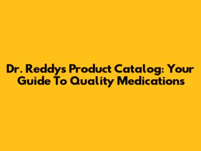 Dr. Reddy's Product Catalog: Your Guide To Quality Medications