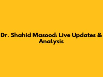 Dr. Shahid Masood: Live Updates & Analysis