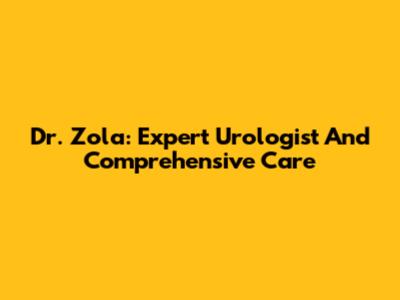 Dr. Zola: Expert Urologist And Comprehensive Care