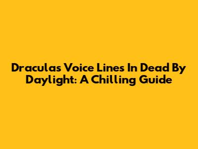 Dracula's Voice Lines In Dead By Daylight: A Chilling Guide