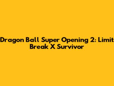Dragon Ball Super Opening 2: "Limit Break X Survivor"