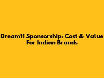 Dream11 Sponsorship: Cost & Value For Indian Brands