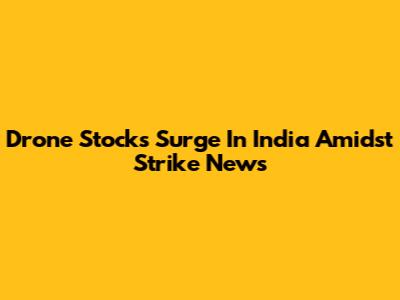 Drone Stocks Surge In India Amidst Strike News