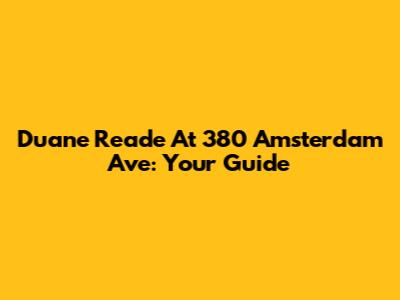 Duane Reade At 380 Amsterdam Ave: Your Guide