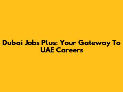 Dubai Jobs Plus: Your Gateway To UAE Careers