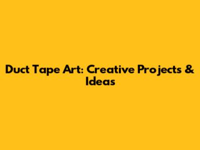 Duct Tape Art: Creative Projects & Ideas