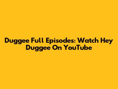 Duggee Full Episodes: Watch Hey Duggee On YouTube