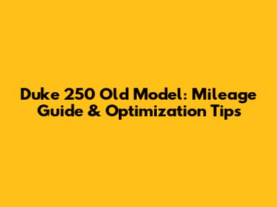 Duke 250 Old Model: Mileage Guide & Optimization Tips