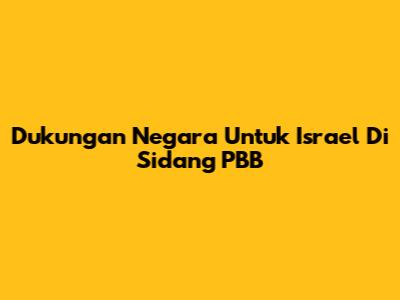 Dukungan Negara Untuk Israel Di Sidang PBB
