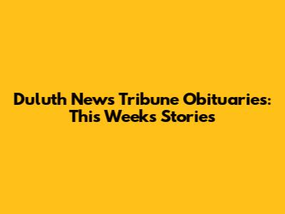 Duluth News Tribune Obituaries: This Week's Stories