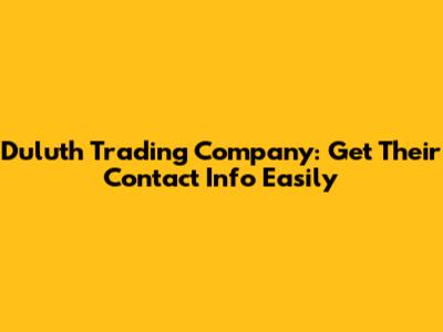 Duluth Trading Company: Get Their Contact Info Easily
