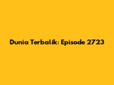 Dunia Terbalik: Episode 2723
