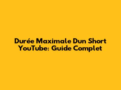 Durée Maximale D'un Short YouTube: Guide Complet