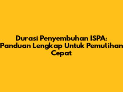Durasi Penyembuhan ISPA: Panduan Lengkap Untuk Pemulihan Cepat