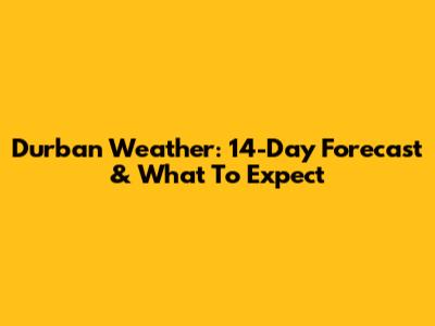Durban Weather: 14-Day Forecast & What To Expect