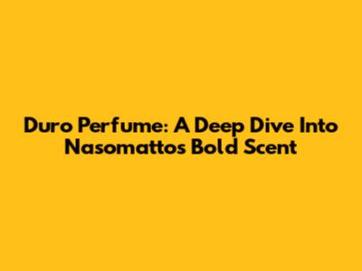 Duro Perfume: A Deep Dive Into Nasomatto's Bold Scent